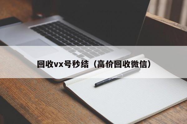 回收vx号秒结（高价回收微信）