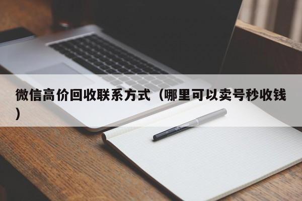 微信高价回收联系方式（哪里可以卖号秒收钱）