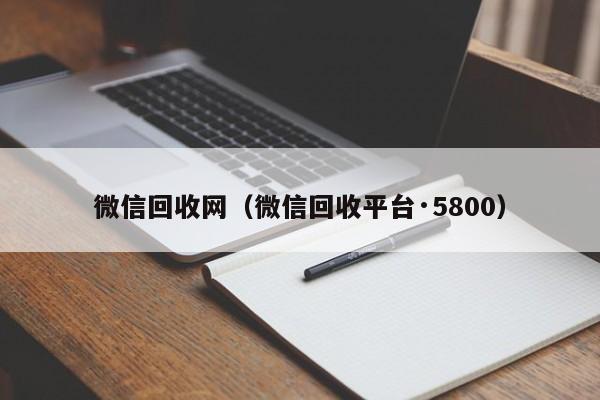 微信回收网（微信回收平台·5800）