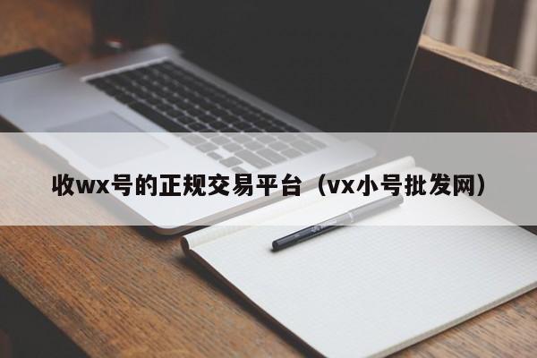 收wx号的正规交易平台（vx小号批发网）